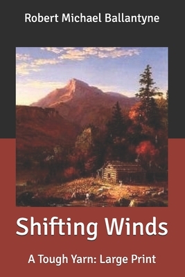 Shifting Winds: A Tough Yarn: Large Print by Robert Michael Ballantyne