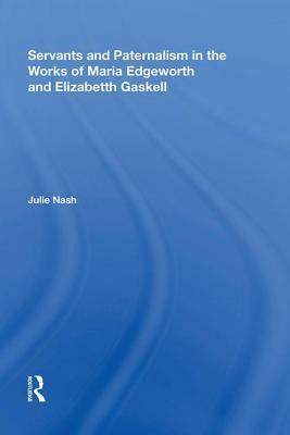 Servants and Paternalism in the Works of Maria Edgeworth and Elizabeth Gaskell by Julie Nash