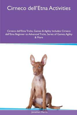 Cirneco dell'Etna Activities Cirneco dell'Etna Tricks, Games & Agility. Includes: Cirneco dell'Etna Beginner to Advanced Tricks, Series of Games, Agil by Jonathan Harris