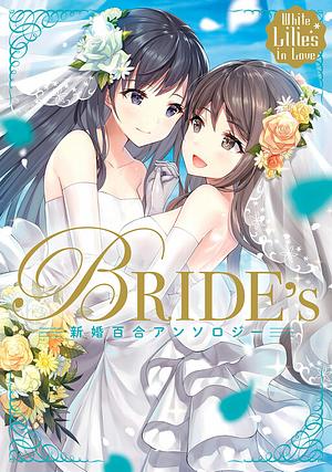 White Lilies in Love - BRIDE's Newlywed Yuri Anthology by Haruka Kiriyama, Ahiru, Haru Hisakawa, Inui Ayu, Kozumi Miura, Tsuzura Ryou, Ruri Hozuki