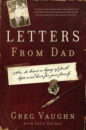 Letters from Dad: How to Leave a Legacy of Faith, Hope, and Love for Your Family by Greg Vaughn, Fred Holmes