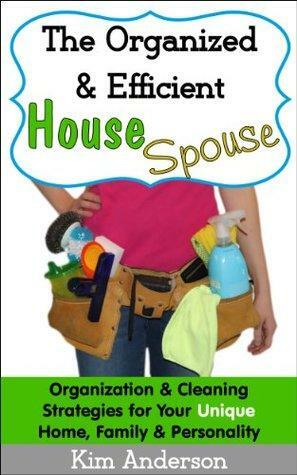 The Organized & Efficient House Spouse: Organization & Cleaning Strategies for Your Unique Home, Family & Personality by Kim Anderson
