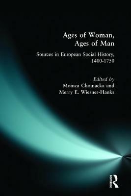 Ages of Woman, Ages of Man: Sources in European Social History, 1400-1750 by Monica Chojnacka, Merry E. Wiesner-Hanks