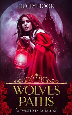 Wolves and Paths (A Twisted Fairytale #2) by Holly Hook