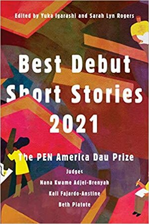  Best Debut Short Stories 2021:  The PEN America Dau Prize  by Yuka Igarashi, Sarah Lyn Rogers