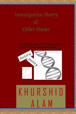 Investigative Poetry & Other Poems: An Investigative Poetic Journey after Olson and Sanders by Khurshid Alam