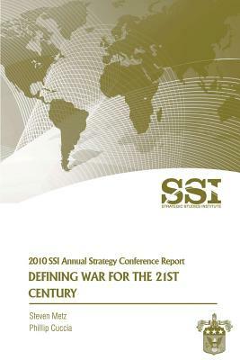 Defining War for the 21st Century: Strategic Studies Institute Annual Strategy Conference Report by Steven Metz, Phillip Cuccia