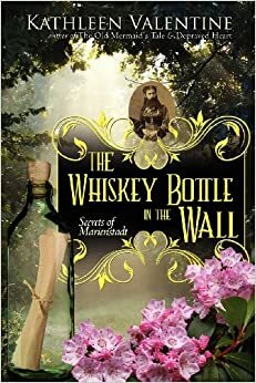 The Whiskey Bottle in the Wall: Secrets of Marienstadt by Kathleen Valentine
