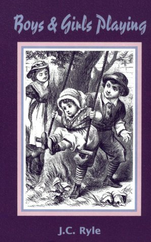 Boys and Girls Playing and Other Addresses to Young Children (Family Titles) by J.C. Ryle, Don Kistler