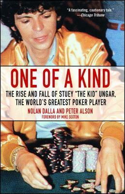 One of a Kind: The Rise and Fall of Stuey ', the Kid', Ungar, the World's Greatest Poker Player by Peter Alson, Nolan Dalla