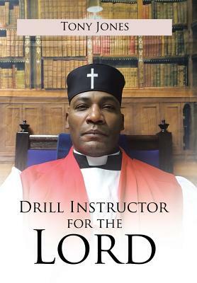Drill Instructor for the Lord by Tony Jones