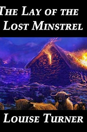 The Lay of the Lost Minstrel by Louise Turner