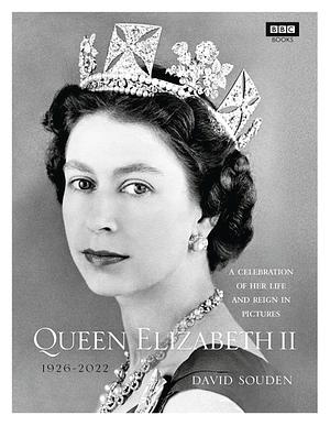Queen Elizabeth II: A Celebration of Her Life and Reign in Pictures by David Souden