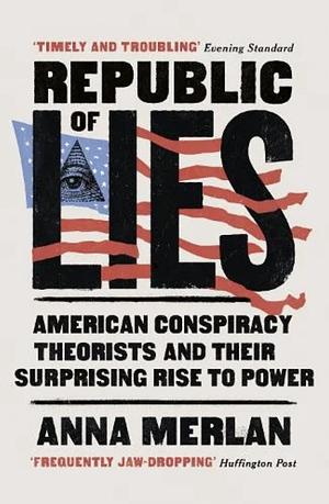 False Times: The Lives of American Conspiracy Theorists and Their Surprising Rise to Power by Anna Merlan, Anna Merlan