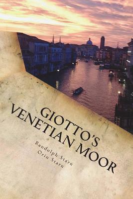 Giotto's Venetian Moor by Randolph Starn, Orin Starn