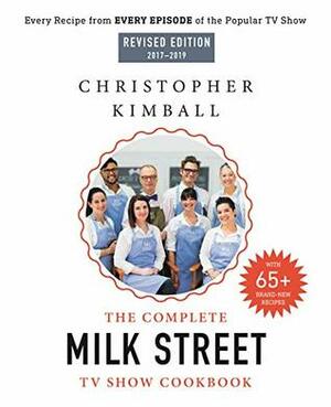 The Complete Milk Street TV Show Cookbook (2017-2019): Every Recipe from Every Episode of the Popular TV Show by Christopher Kimball