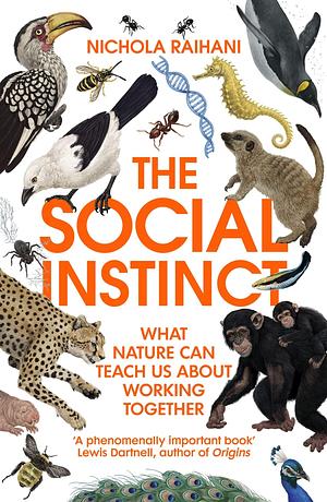 The Social Instinct: What Nature Can Teach Us About Working Together by Nichola Raihani, Nichola Raihani