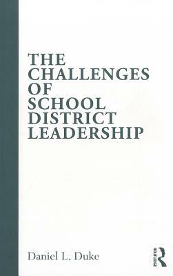 The Challenges of School District Leadership by Daniel L. Duke