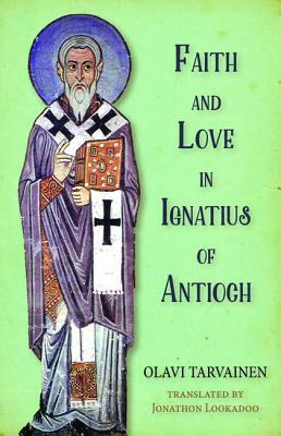Faith and Love in Ignatius of Antioch by Olavi Tarvainen