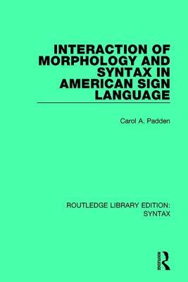 Interaction of Morphology and Syntax in American Sign Language by Carol a. Padden