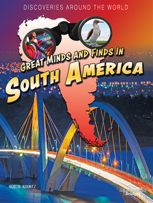 Great Minds and Finds in South America by Robin Michal Koontz