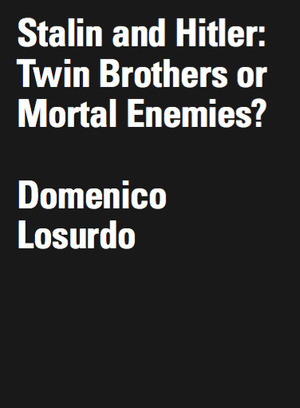 Stalin and Hitler: Twin Brothers or Mortal Enemies? by Domenico Losurdo