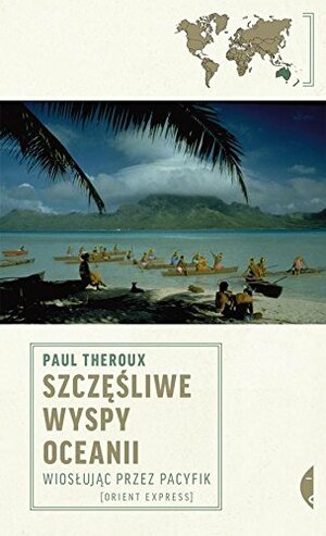 Szczęśliwe wyspy Oceanii. Wiosłując przez Pacyfik by Paul Theroux