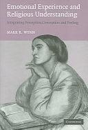 Emotional Experience and Religious Understanding: Integrating Perception, Conception and Feeling by Mark Wynn