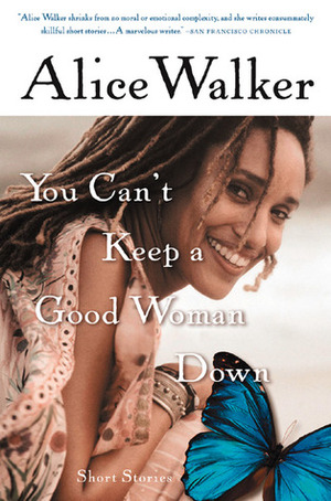You Can't Keep a Good Woman Down: Short Stories by Alice Walker