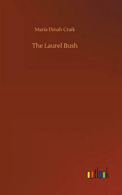 The Laurel Bush by Dinah Maria Mulock Craik