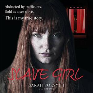  Slave Girl: Abducted by Traffickers. Sold as a Sex Slave. This Is My True Story.  by Sarah Forsyth