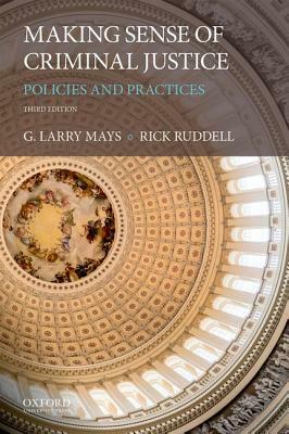 Making Sense of Criminal Justice: Policies and Practices by G. Larry Mays, Rick Ruddell