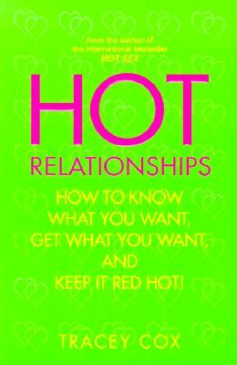 Hot Relationships: How to Know What You Want, Get What You Want, and Keep It Red Hot! by Tracey Cox