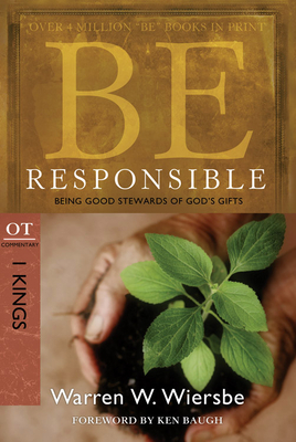 Be Responsible (1 Kings): Being Good Stewards of God's Gifts by Warren W. Wiersbe