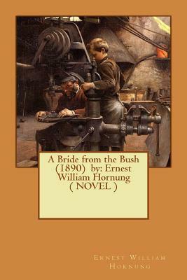 A Bride from the Bush (1890) by: Ernest William Hornung ( NOVEL ) by Ernest William Hornung