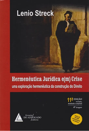 Hermenêutica Jurídica e(m) Crise: uma exploração hermenêutica da construção do Direito by Lenio Luiz Streck