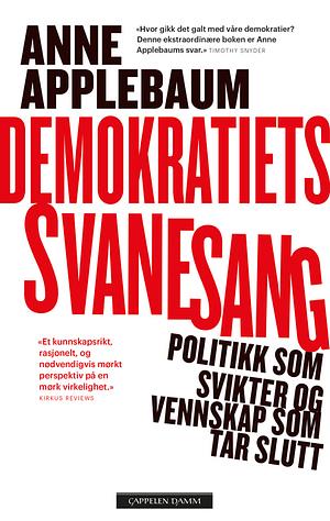 Demokratiets svanesang. Politikk som svikter og vennskap som tar slutt by Anne Applebaum