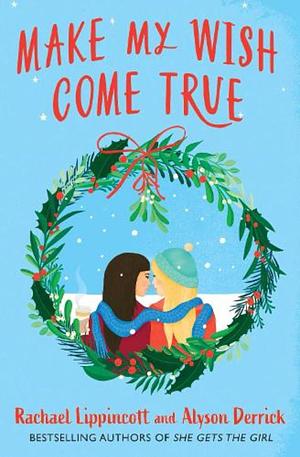 Make My Wish Come True by Alyson Derrick, Rachael Lippincott