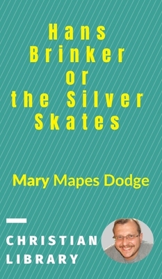 Hans Brinker, or the Silver Skates by Mary Mapes Dodge