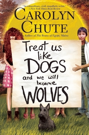 Treat Us Like Dogs and We Will Become Wolves by Carolyn Chute