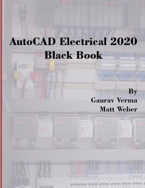 AutoCAD Electrical 2020 Black Book by Matt Weber, Gaurav Verma