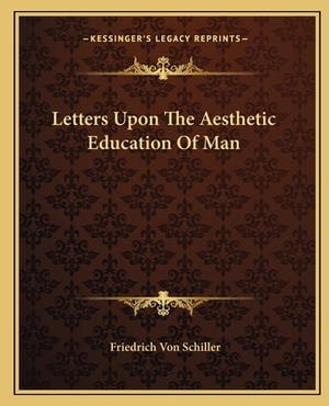 Letters Upon the Aesthetic Education of Man by Friedrich Schiller