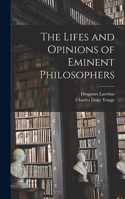 The Lifes and Opinions of Eminent Philosophers by Diogenes Laërtius, Charles Duke Yonge, Charles Duke Yonge