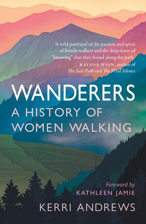 Wanderers: A History of Women Walking by Kathleen Jamie, Kerri Andrews