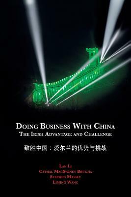 Doing Business with China: The Irish Advantage and Challenge by Lan Li, Cathal McSwiney Brugha, Stephen Massey