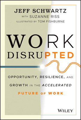 Work Disrupted: Opportunity, Resilience, and Growth in the Accelerated Future of Work by Jeff Schwartz