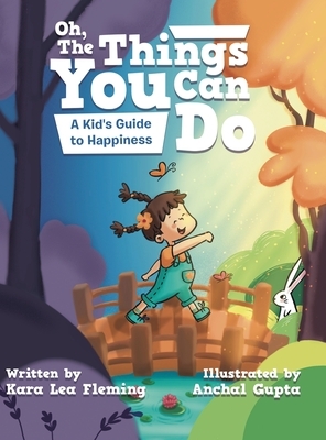 Oh, the Things You Can Do: A Kid's Guide to Happiness by Kara Lea Fleming