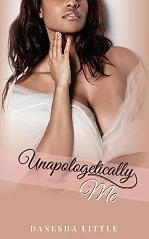 Unapologetically Me by Danesha Little