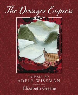 The Dowager Empress: Poems of Adele Wiseman by Elizabeth Greene
