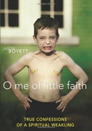 O Me of Little Faith: True Confessions of a Spiritual Weakling by Jason Boyett